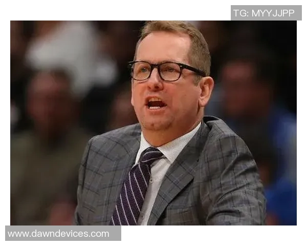 纳斯透露近期训练专注阵容与战术调整以提升球队磨合效果